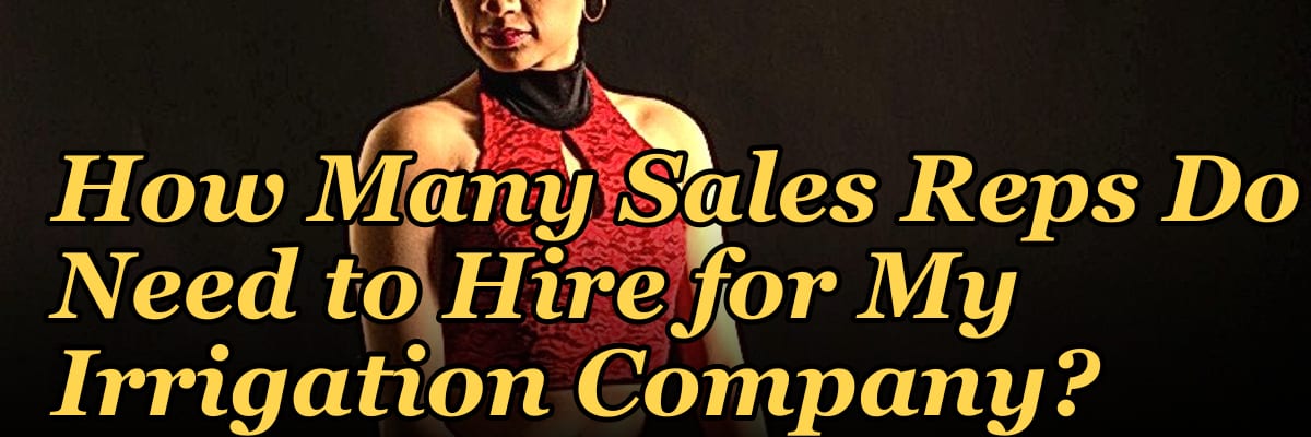 How Many Sales Reps Do I Need to Hire for My Irrigation Company?