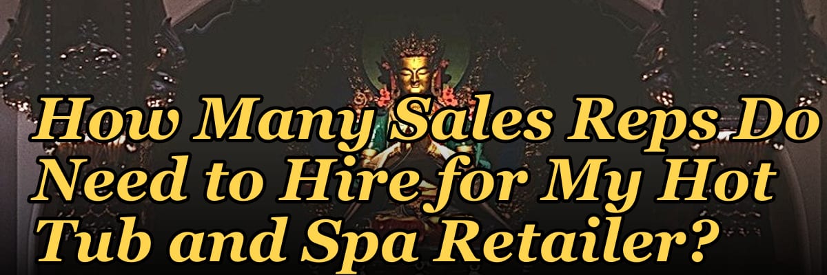 How Many Sales Reps Do I Need to Hire for My Hot Tub and Spa Retailer?