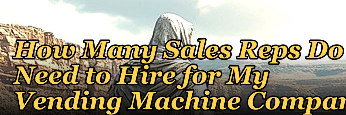 How Many Sales Reps Do I Need to Hire for My Vending Machine Company?