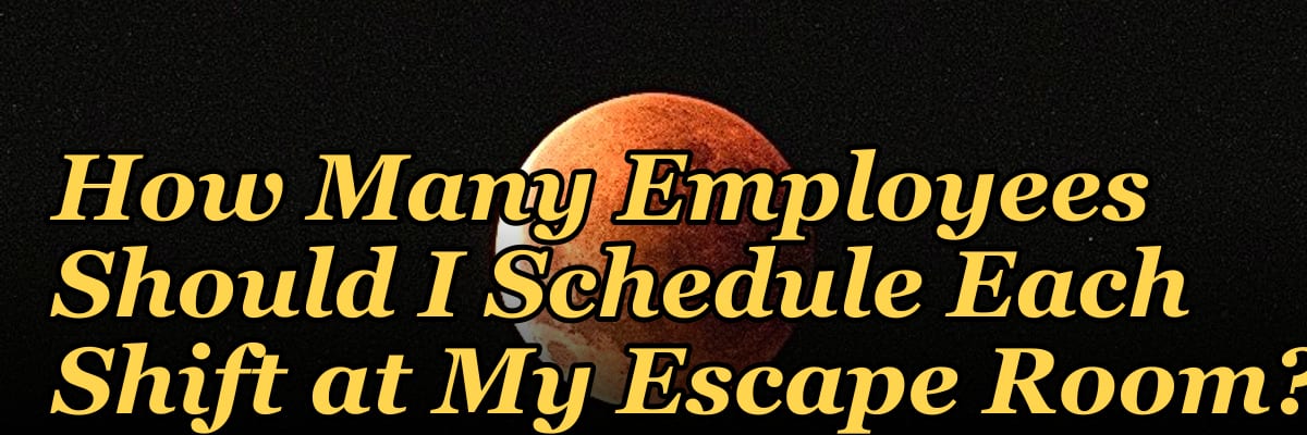 How Many Employees Should I Schedule Each Shift at My Escape Room?