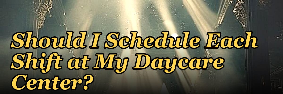 How Many Employees Should I Schedule Each Shift at My Daycare Center?