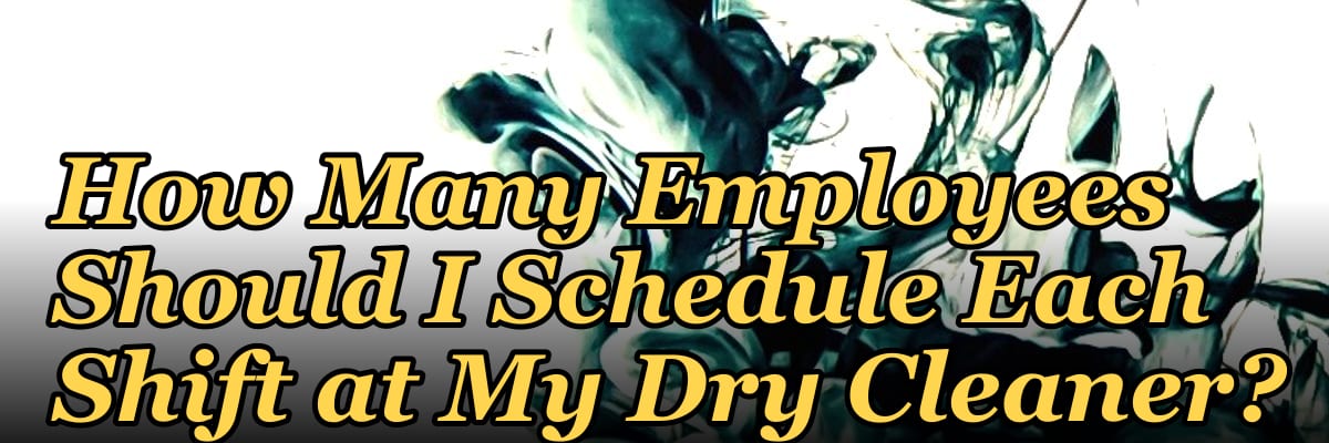 How Many Employees Should I Schedule Each Shift at My Dry Cleaner?