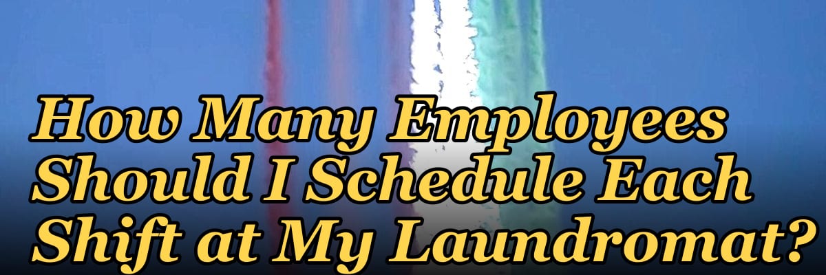 How Many Employees Should I Schedule Each Shift at My Laundromat?