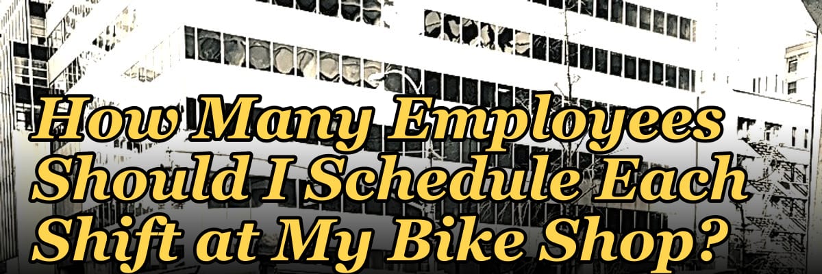 How Many Employees Should I Schedule Each Shift at My Bike Shop?