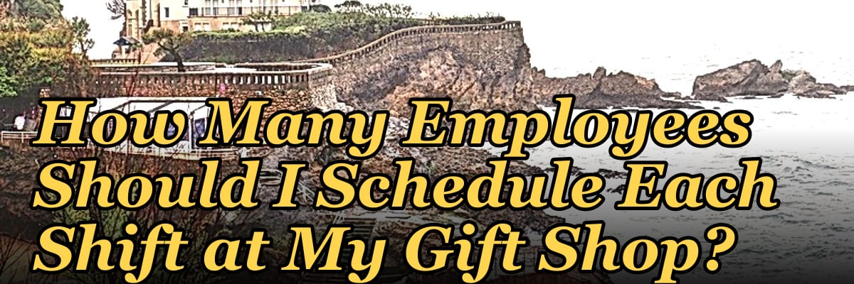 How Many Employees Should I Schedule Each Shift at My Gift Shop?