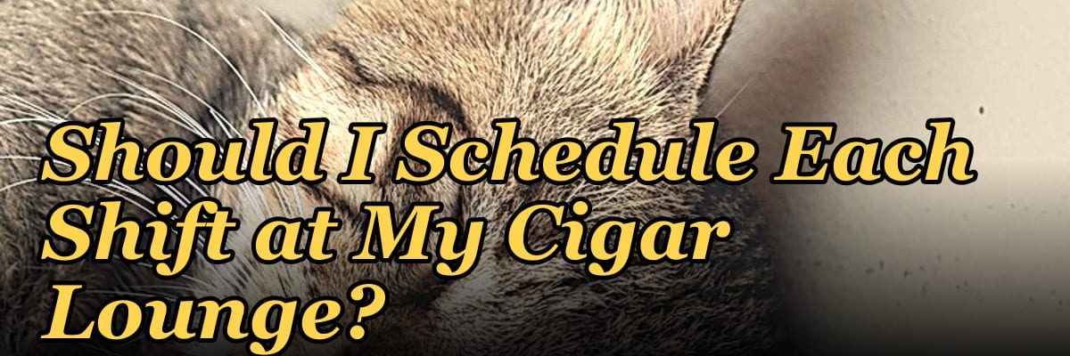 How Many Employees Should I Schedule Each Shift at My Cigar Lounge?