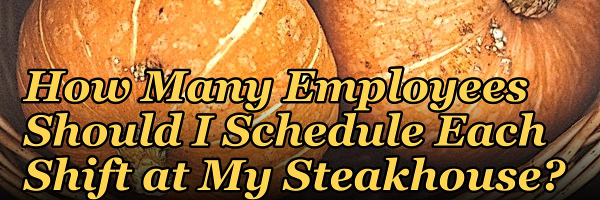 How Many Employees Should I Schedule Each Shift at My Steakhouse?