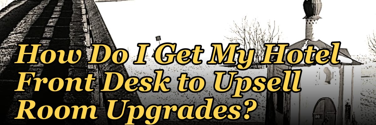 How Do I Get My Hotel Front Desk to Upsell Room Upgrades?
