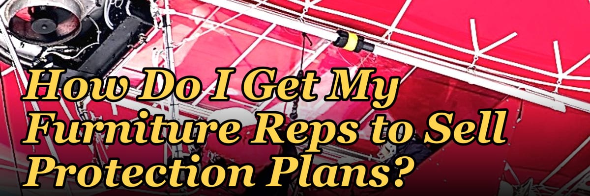 How Do I Get My Furniture Reps to Sell Protection Plans?