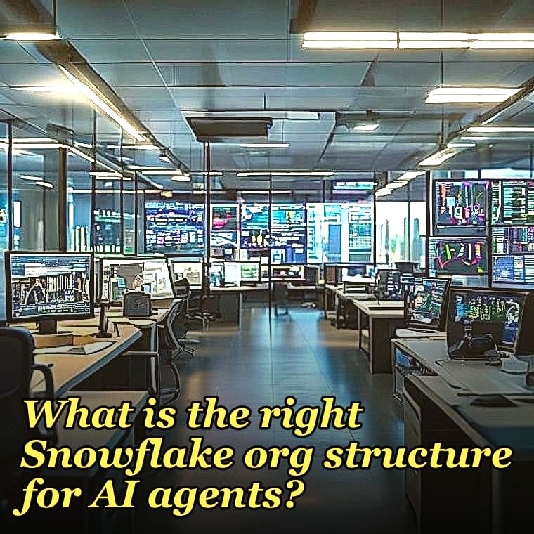 What is the right Snowflake org structure for AI agents?