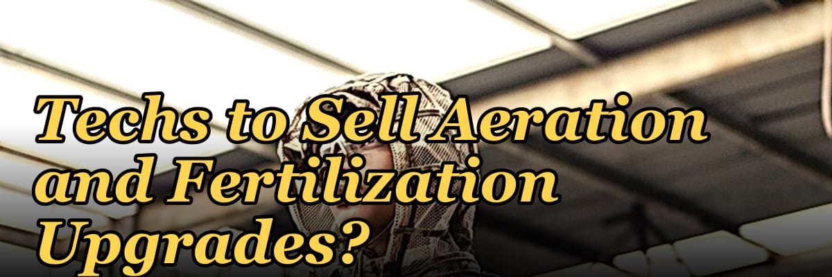 How Do I Get My Lawn Techs to Sell Aeration and Fertilization Upgrades?