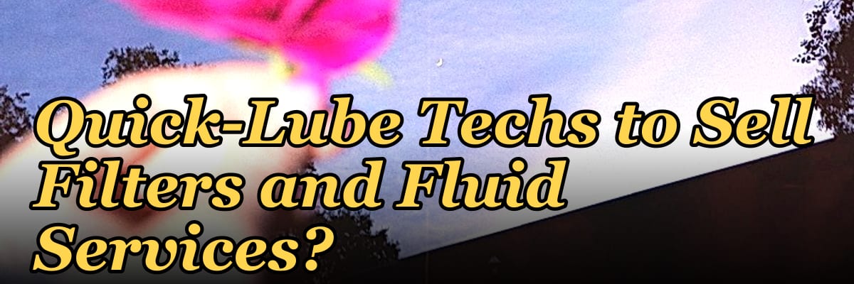 How Do I Get My Quick-Lube Techs to Sell Filters and Fluid Services?