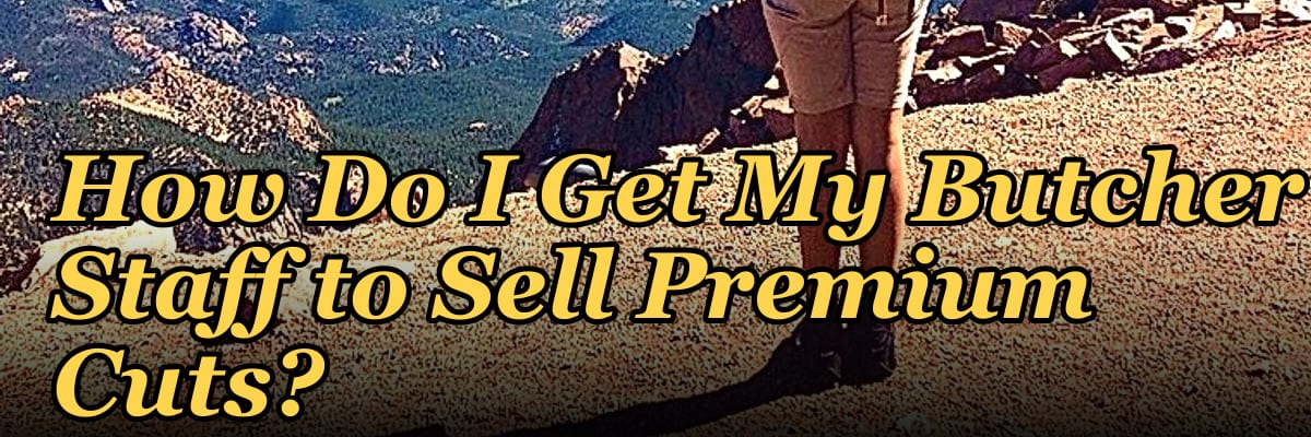 How Do I Get My Butcher Staff to Sell Premium Cuts?