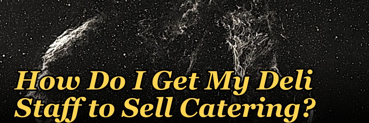 How Do I Get My Deli Staff to Sell Catering?