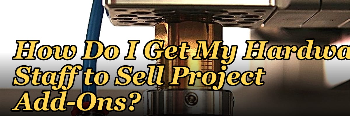 How Do I Get My Hardware Staff to Sell Project Add-Ons?