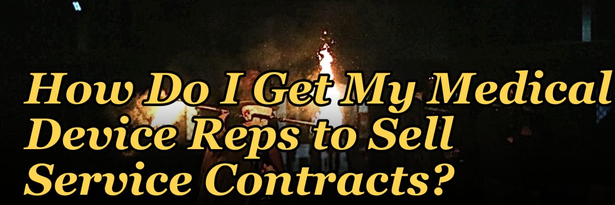 How Do I Get My Medical Device Reps to Sell Service Contracts?