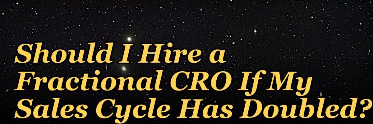 Should I Hire a Fractional CRO If My Sales Cycle Has Doubled?