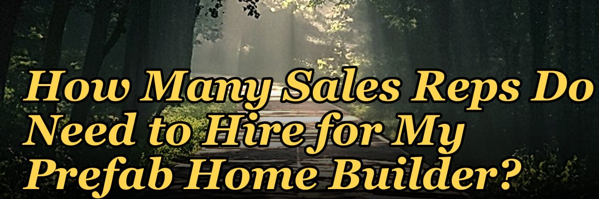 How Many Sales Reps Do I Need to Hire for My Prefab Home Builder?