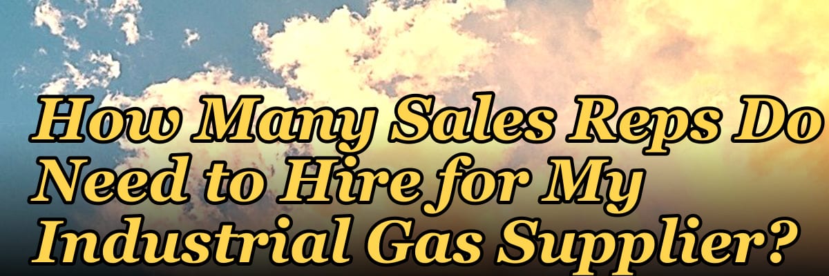 How Many Sales Reps Do I Need to Hire for My Industrial Gas Supplier?