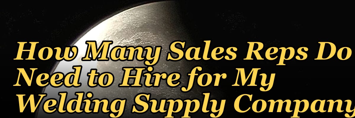 How Many Sales Reps Do I Need to Hire for My Welding Supply Company?