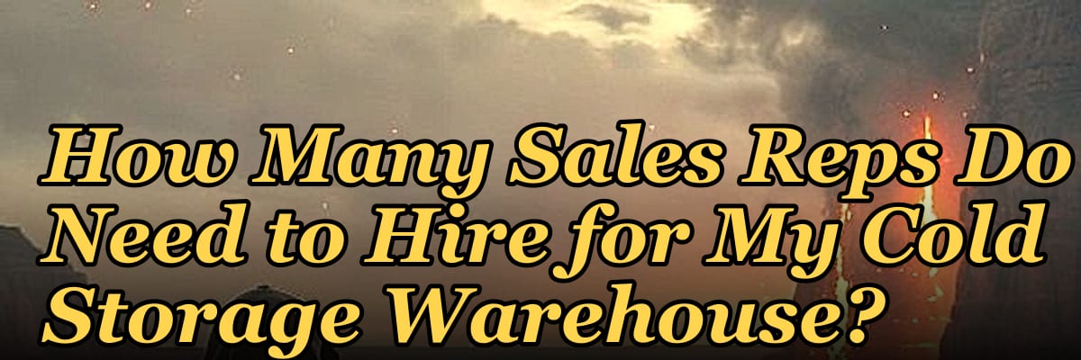 How Many Sales Reps Do I Need to Hire for My Cold Storage Warehouse?