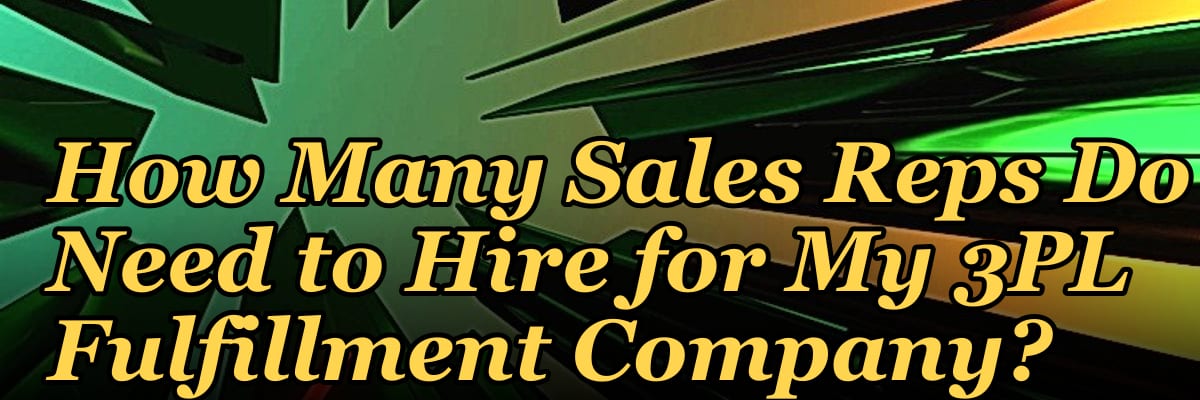 How Many Sales Reps Do I Need to Hire for My 3PL Fulfillment Company?