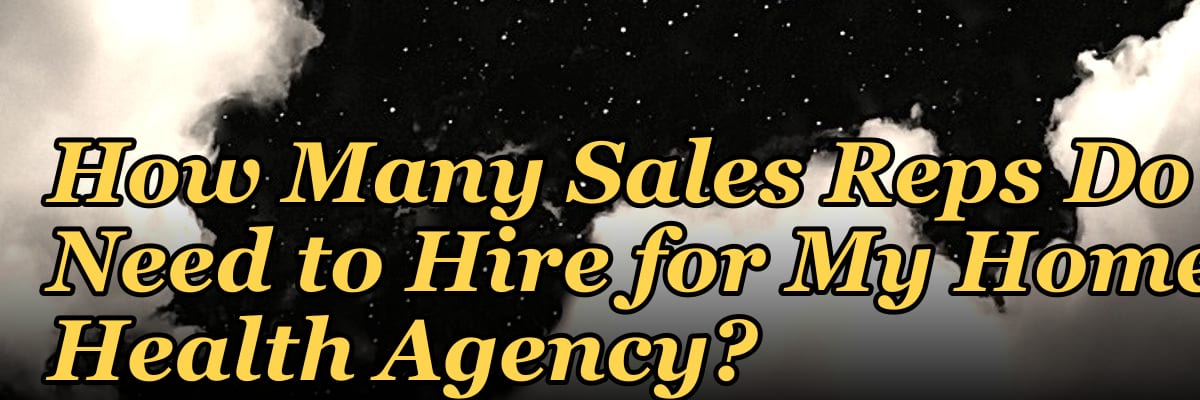 How Many Sales Reps Do I Need to Hire for My Home Health Agency?