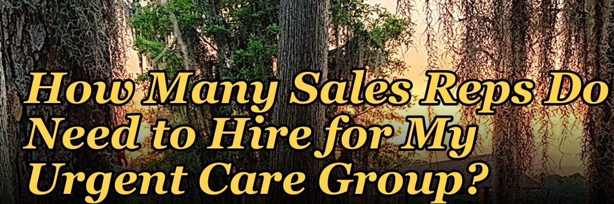 How Many Sales Reps Do I Need to Hire for My Urgent Care Group?