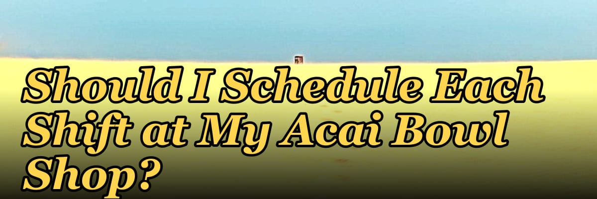 How Many Employees Should I Schedule Each Shift at My Acai Bowl Shop?