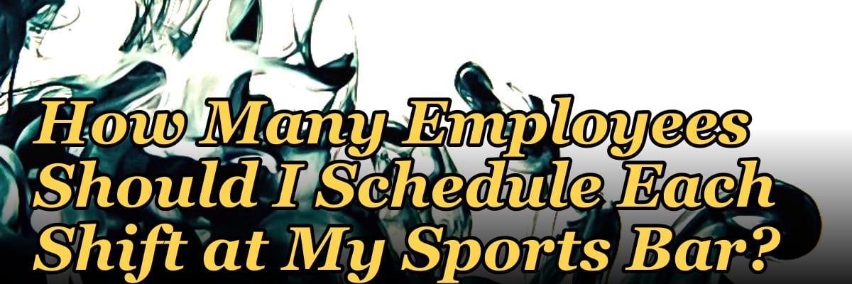 How Many Employees Should I Schedule Each Shift at My Sports Bar?