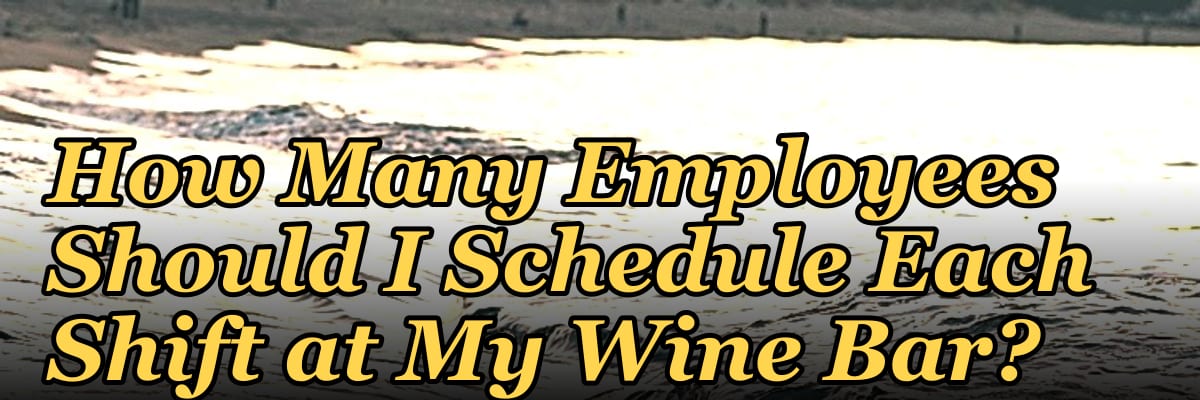 How Many Employees Should I Schedule Each Shift at My Wine Bar?