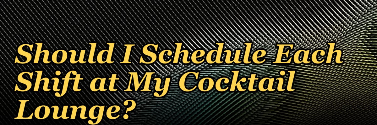 How Many Employees Should I Schedule Each Shift at My Cocktail Lounge?