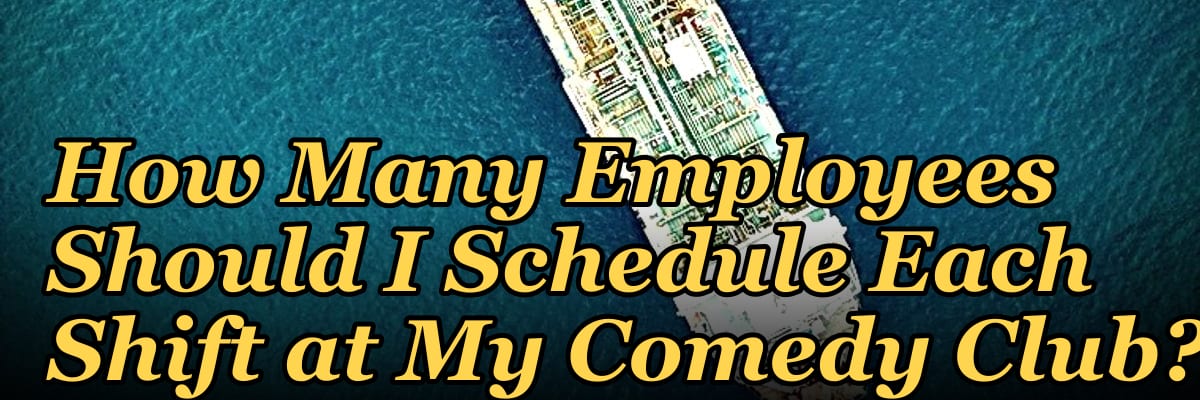 How Many Employees Should I Schedule Each Shift at My Comedy Club?