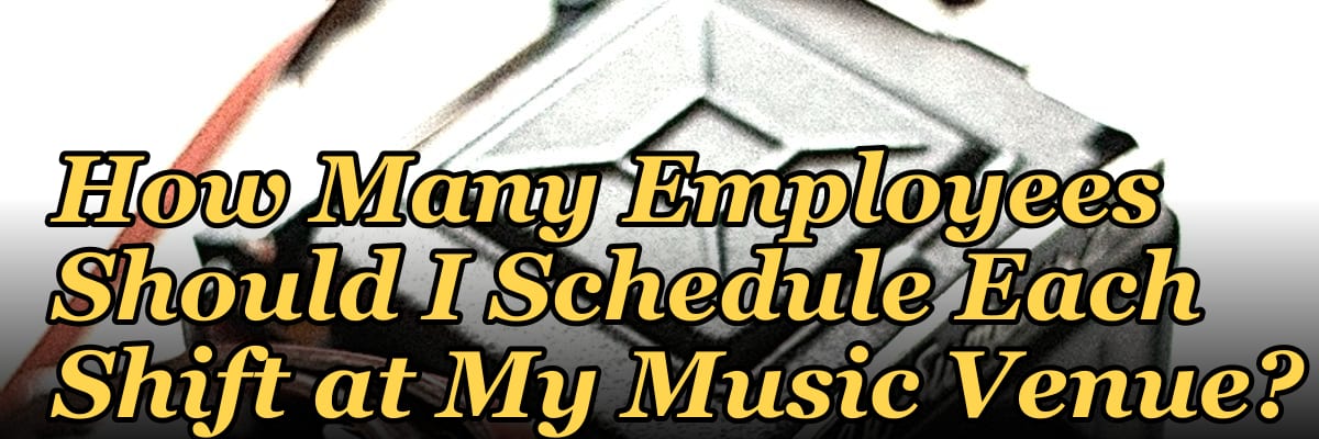 How Many Employees Should I Schedule Each Shift at My Music Venue?