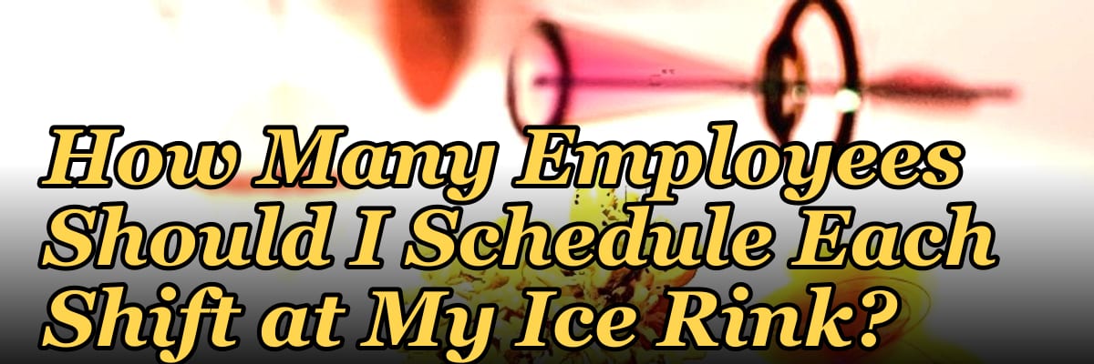 How Many Employees Should I Schedule Each Shift at My Ice Rink?