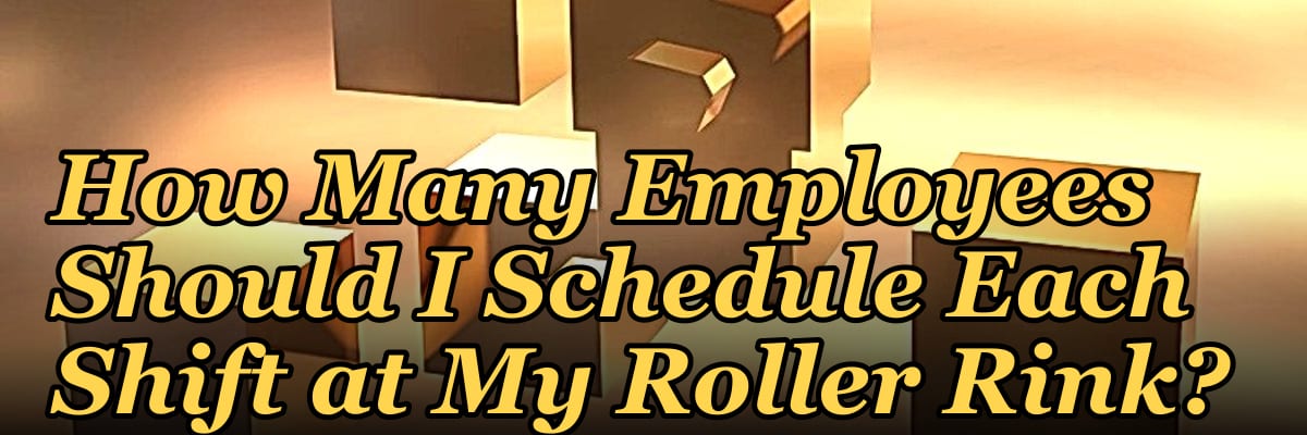 How Many Employees Should I Schedule Each Shift at My Roller Rink?