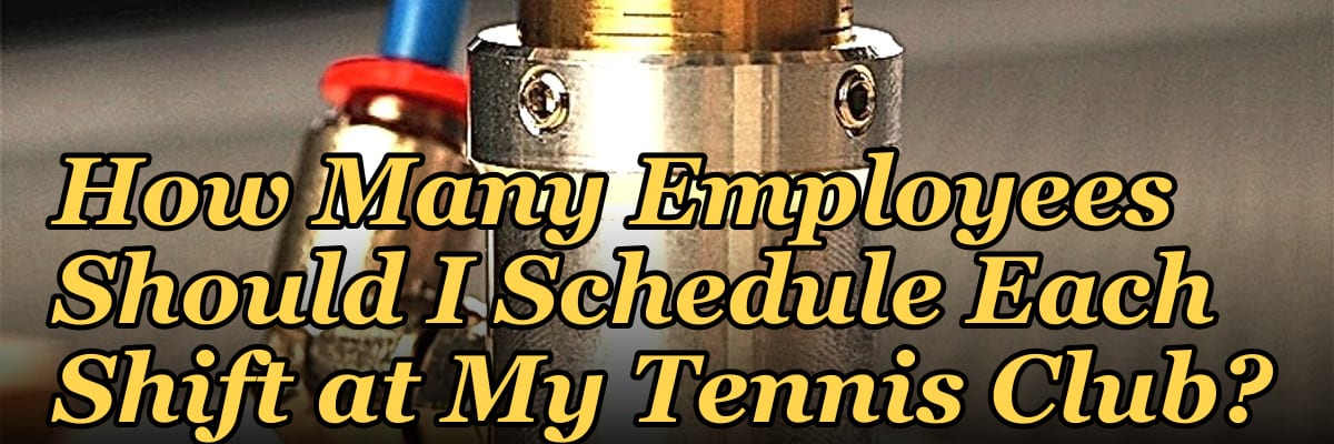 How Many Employees Should I Schedule Each Shift at My Tennis Club?