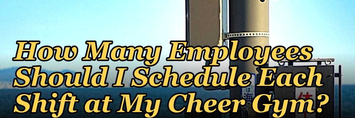 How Many Employees Should I Schedule Each Shift at My Cheer Gym?
