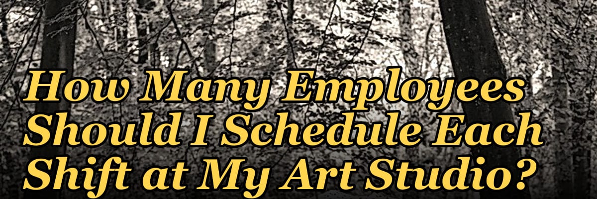 How Many Employees Should I Schedule Each Shift at My Art Studio?