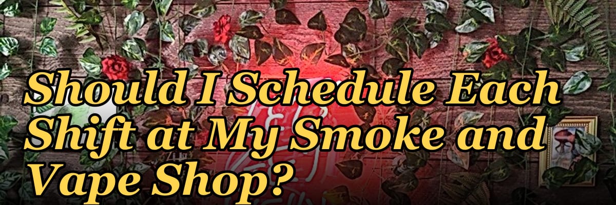 How Many Employees Should I Schedule Each Shift at My Smoke and Vape Shop?