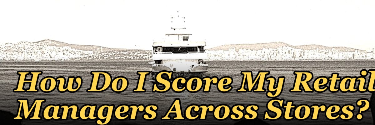 How Do I Score My Retail Managers Across Stores?