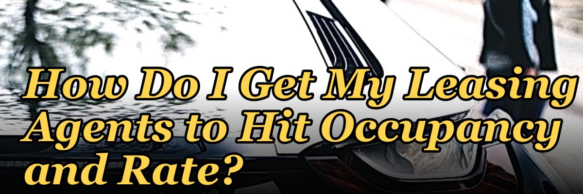 How Do I Get My Leasing Agents to Hit Occupancy and Rate?