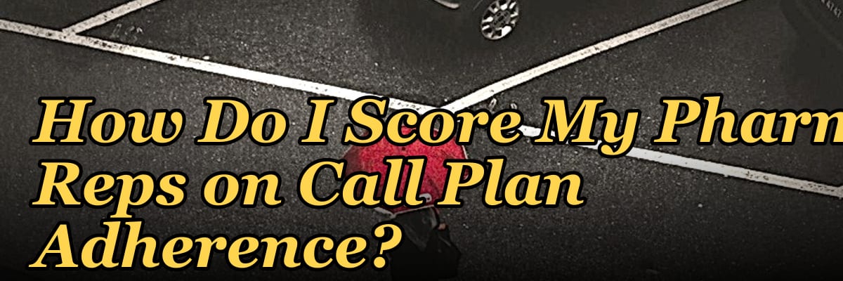 How Do I Score My Pharma Reps on Call Plan Adherence?