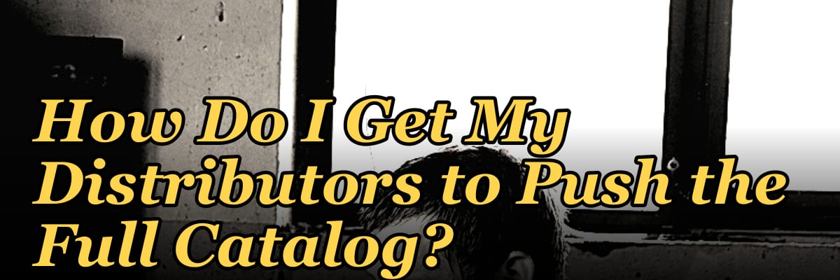 How Do I Get My Distributors to Push the Full Catalog?