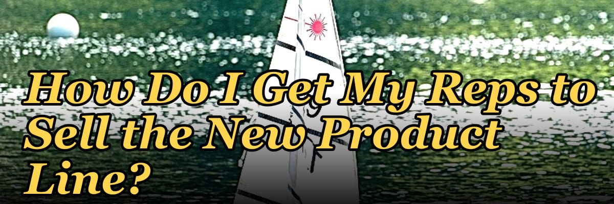 How Do I Get My Reps to Sell the New Product Line?