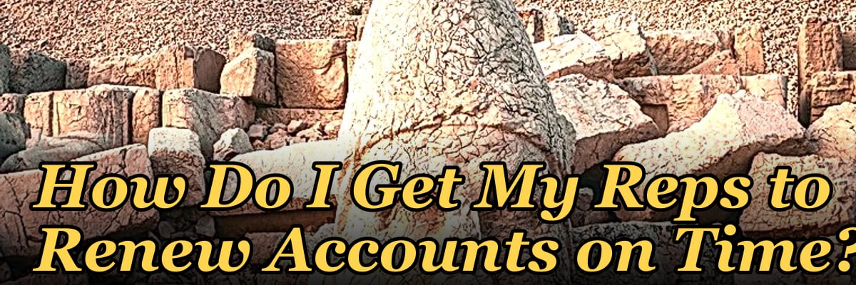How Do I Get My Reps to Renew Accounts on Time?