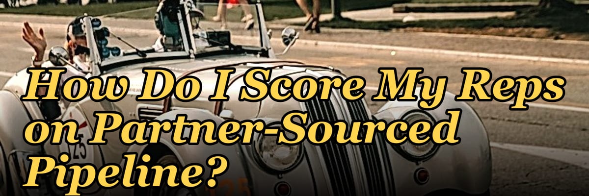 How Do I Score My Reps on Partner-Sourced Pipeline?