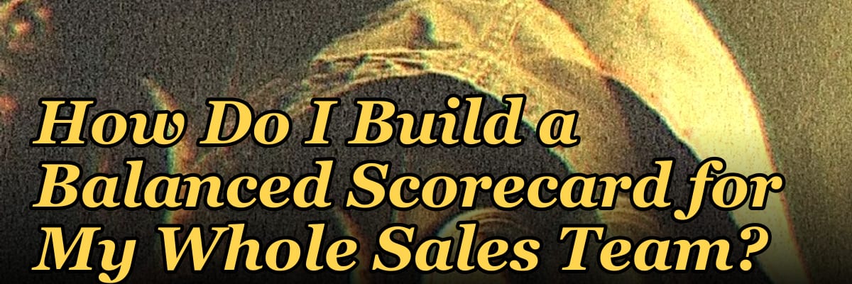 How Do I Build a Balanced Scorecard for My Whole Sales Team?