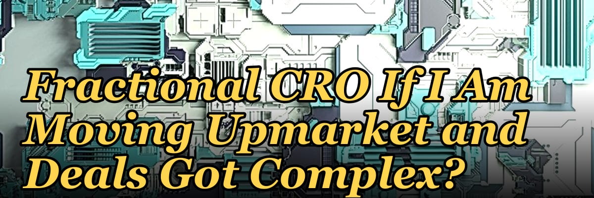 Should I Hire a Fractional CRO If I Am Moving Upmarket and Deals Got Complex?