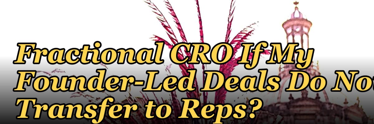 Should I Hire a Fractional CRO If My Founder-Led Deals Do Not Transfer to Reps?